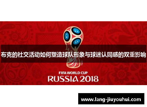 布克的社交活动如何塑造球队形象与球迷认同感的双重影响 布克的社交活动如何塑造球队形象与球迷认同感的双重影响
