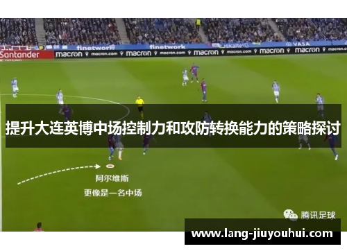 提升大连英博中场控制力和攻防转换能力的策略探讨