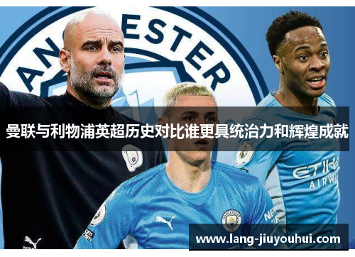 曼联与利物浦英超历史对比谁更具统治力和辉煌成就