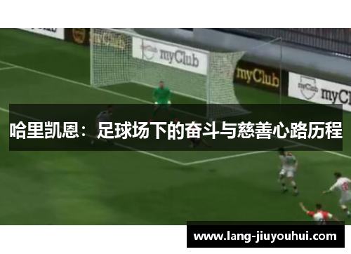 哈里凯恩:足球场下的奋斗与慈善心路历程 哈里凯恩:足球场下的奋斗与慈善心路历程