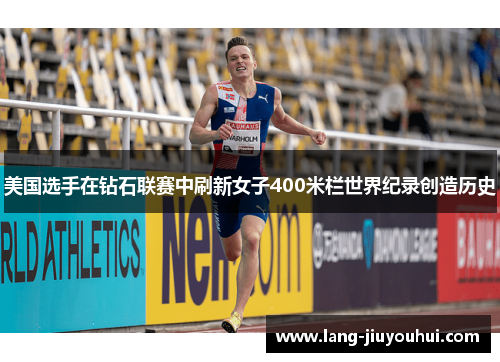 美国选手在钻石联赛中刷新女子400米栏世界纪录创造历史 美国选手在钻石联赛中刷新女子400米栏世界纪录创造历史
